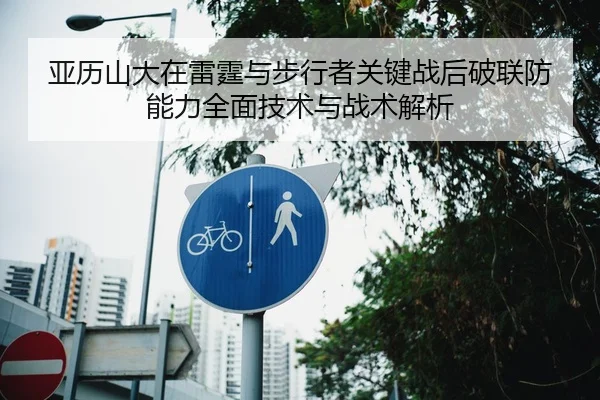 亚历山大在雷霆与步行者关键战后破联防能力全面技术与战术解析